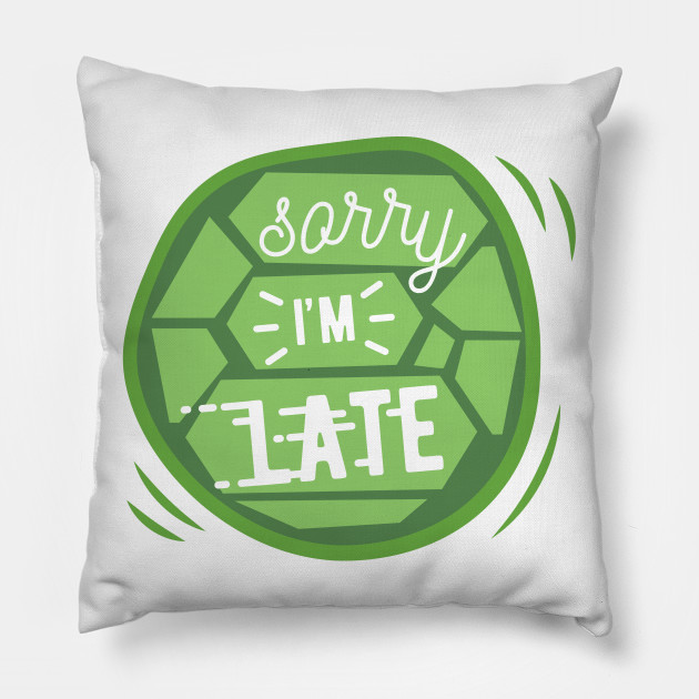 Sorry I Am Late - Funny & Cute Turtle - Fun - Pillow | TeePubl