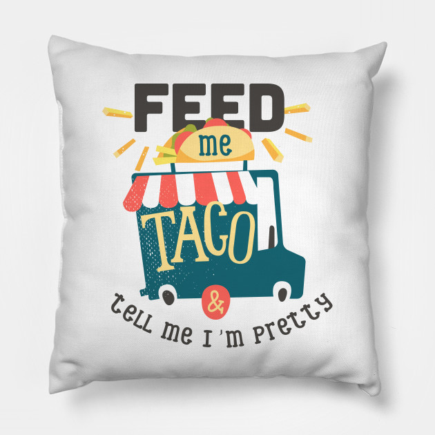 Feed Me Taco - Tell Me I Am Pretty - Funny - Fun - Pillow | TeePubl