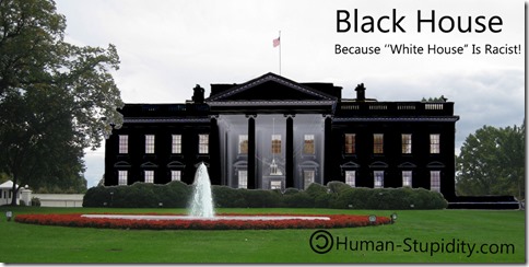 White House" is racist! Repaint it "Black House". | Human .